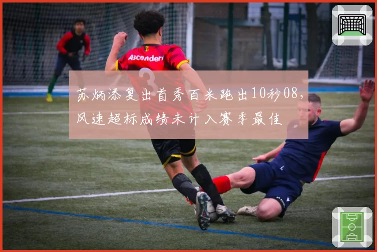 苏炳添复出首秀百米跑出10秒08,风速超标成绩未计入赛季最佳