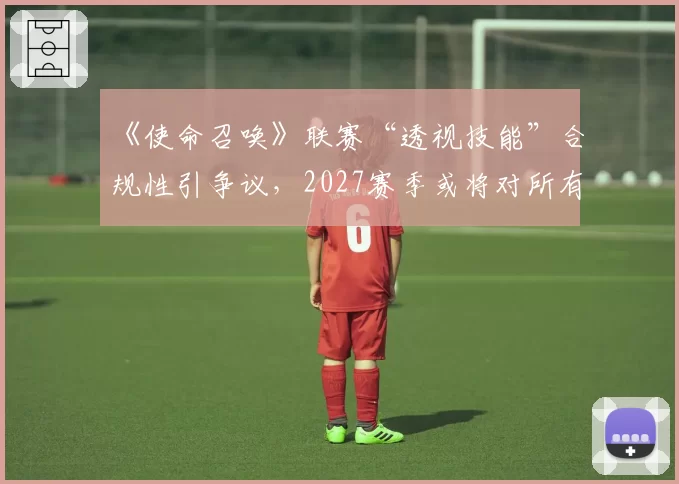 《使命召唤》联赛“透视技能”合规性引争议，2027赛季或将对所有“侦察型”终极技能进行重平衡